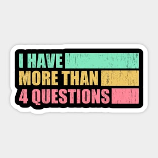 I Have More Than 4 Questions Sticker